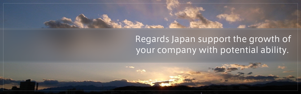 Regards Japan support the growth of your company with potential ability. 